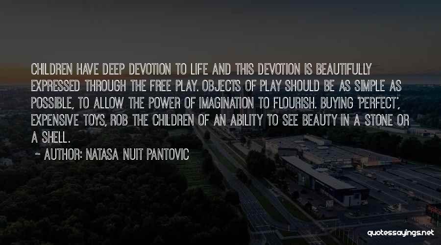 Natasa Nuit Pantovic Quotes: Children Have Deep Devotion To Life And This Devotion Is Beautifully Expressed Through The Free Play. Objects Of Play Should