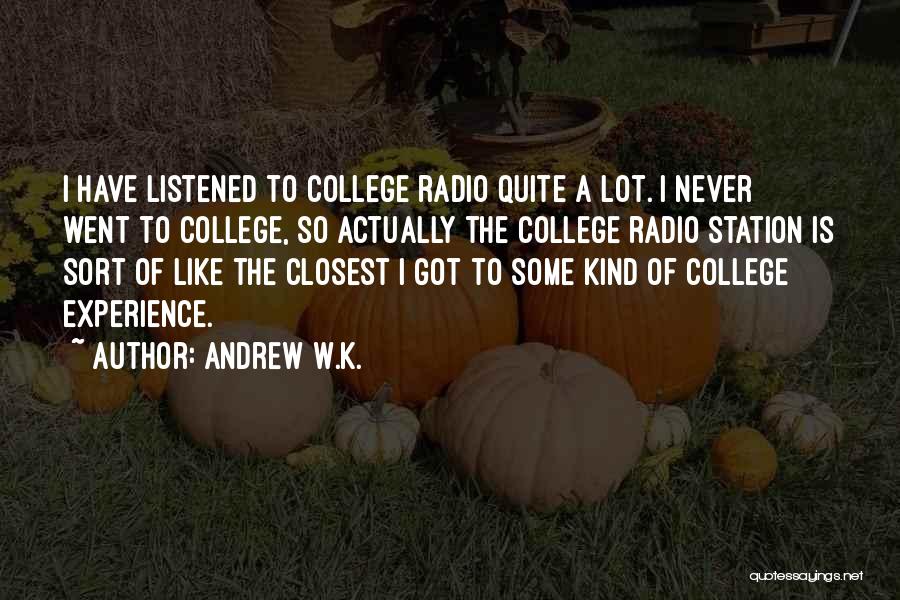 Andrew W.K. Quotes: I Have Listened To College Radio Quite A Lot. I Never Went To College, So Actually The College Radio Station