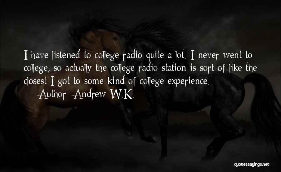 Andrew W.K. Quotes: I Have Listened To College Radio Quite A Lot. I Never Went To College, So Actually The College Radio Station