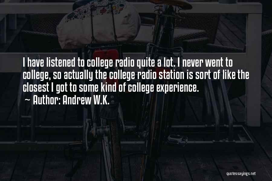 Andrew W.K. Quotes: I Have Listened To College Radio Quite A Lot. I Never Went To College, So Actually The College Radio Station
