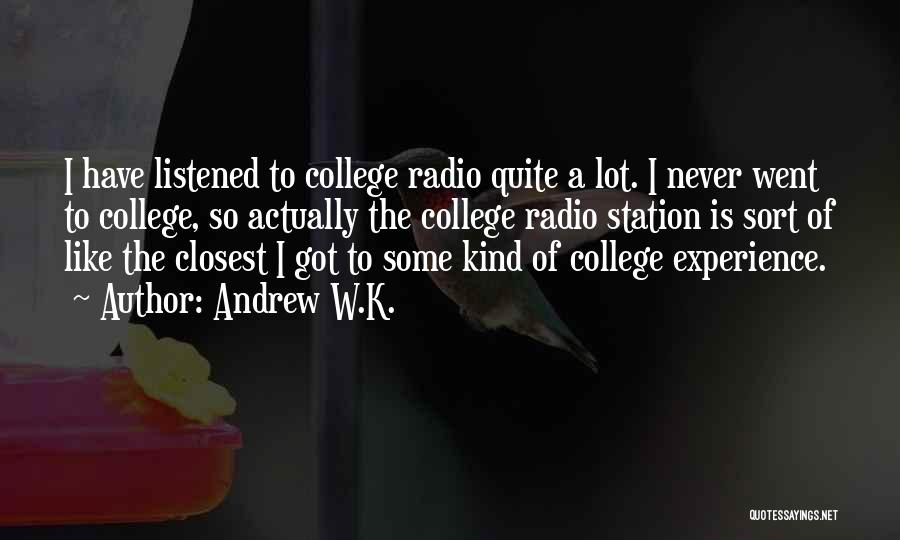 Andrew W.K. Quotes: I Have Listened To College Radio Quite A Lot. I Never Went To College, So Actually The College Radio Station
