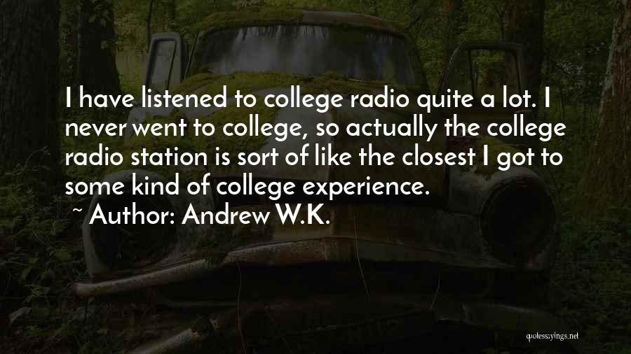 Andrew W.K. Quotes: I Have Listened To College Radio Quite A Lot. I Never Went To College, So Actually The College Radio Station
