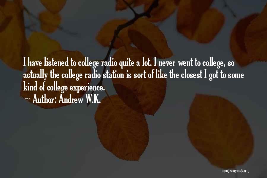 Andrew W.K. Quotes: I Have Listened To College Radio Quite A Lot. I Never Went To College, So Actually The College Radio Station