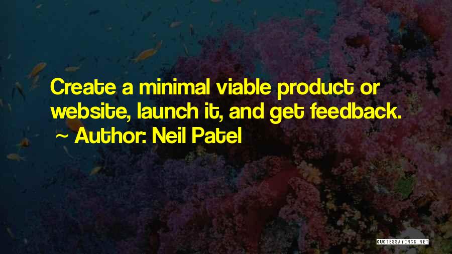 Neil Patel Quotes: Create A Minimal Viable Product Or Website, Launch It, And Get Feedback.