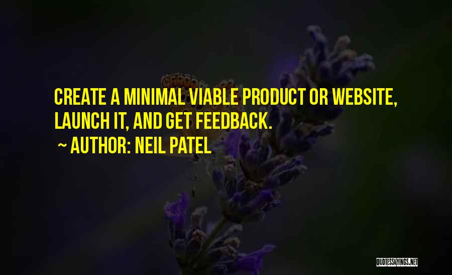 Neil Patel Quotes: Create A Minimal Viable Product Or Website, Launch It, And Get Feedback.