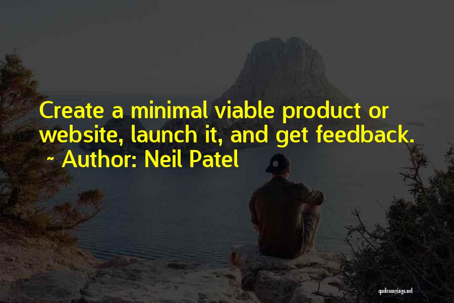 Neil Patel Quotes: Create A Minimal Viable Product Or Website, Launch It, And Get Feedback.