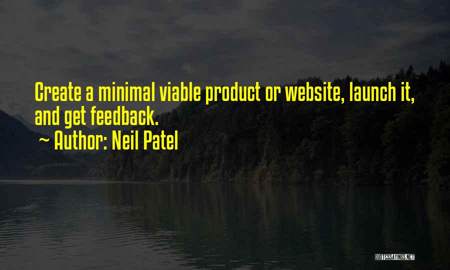 Neil Patel Quotes: Create A Minimal Viable Product Or Website, Launch It, And Get Feedback.