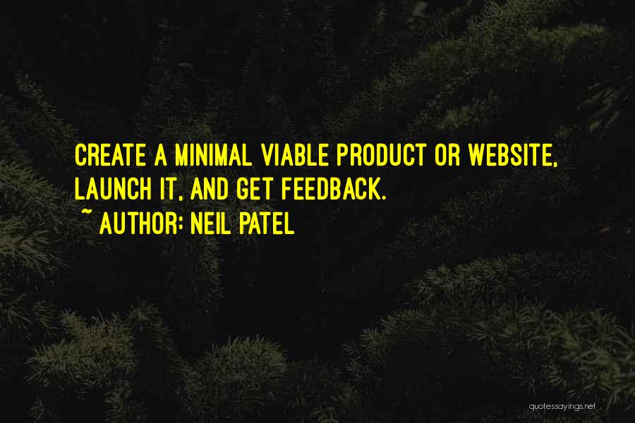 Neil Patel Quotes: Create A Minimal Viable Product Or Website, Launch It, And Get Feedback.