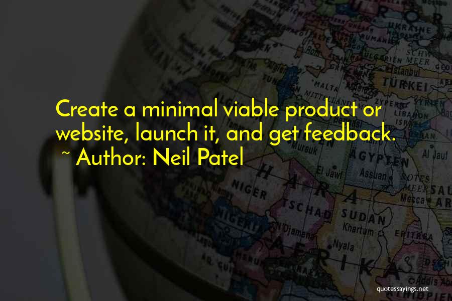 Neil Patel Quotes: Create A Minimal Viable Product Or Website, Launch It, And Get Feedback.