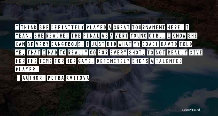 Petra Kvitova Quotes: I Think She Definitely Played A Great Tournament Here. I Mean, She Reached The Final As A Very Young Girl.