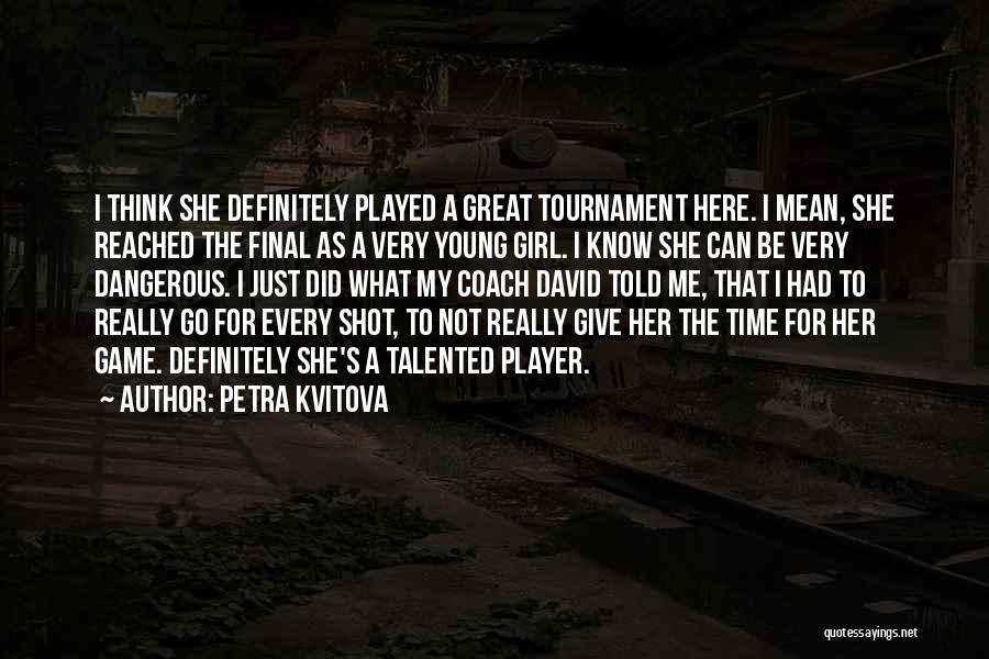 Petra Kvitova Quotes: I Think She Definitely Played A Great Tournament Here. I Mean, She Reached The Final As A Very Young Girl.