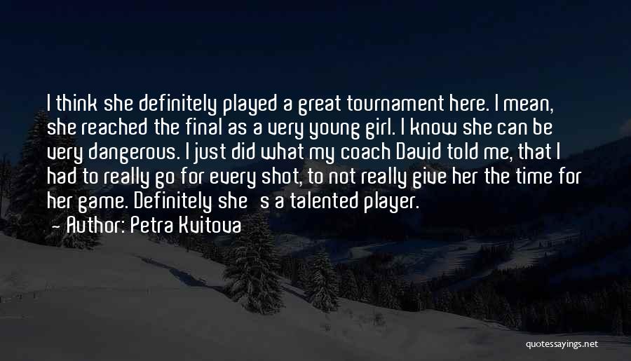 Petra Kvitova Quotes: I Think She Definitely Played A Great Tournament Here. I Mean, She Reached The Final As A Very Young Girl.