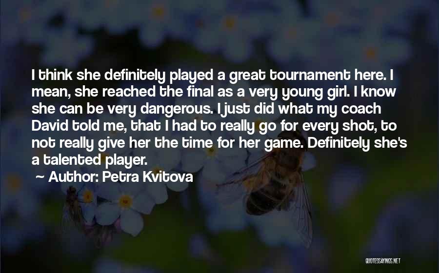 Petra Kvitova Quotes: I Think She Definitely Played A Great Tournament Here. I Mean, She Reached The Final As A Very Young Girl.
