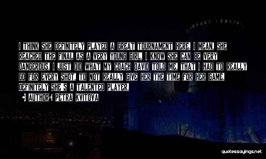 Petra Kvitova Quotes: I Think She Definitely Played A Great Tournament Here. I Mean, She Reached The Final As A Very Young Girl.