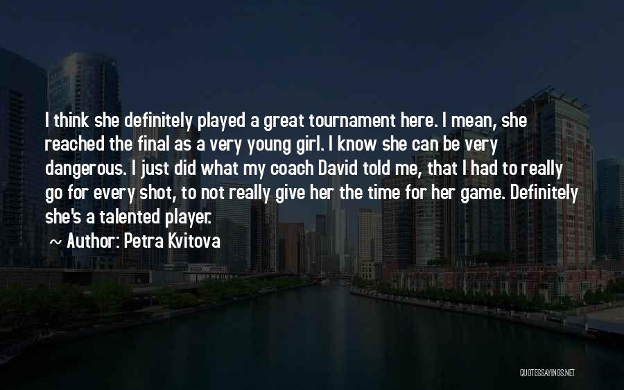 Petra Kvitova Quotes: I Think She Definitely Played A Great Tournament Here. I Mean, She Reached The Final As A Very Young Girl.