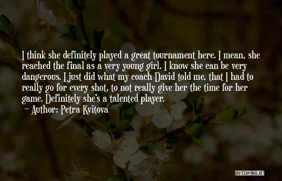 Petra Kvitova Quotes: I Think She Definitely Played A Great Tournament Here. I Mean, She Reached The Final As A Very Young Girl.