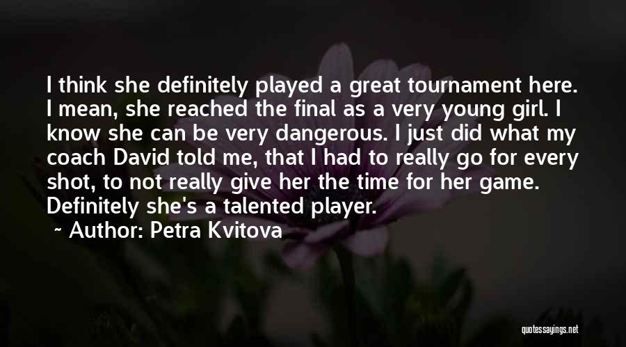 Petra Kvitova Quotes: I Think She Definitely Played A Great Tournament Here. I Mean, She Reached The Final As A Very Young Girl.