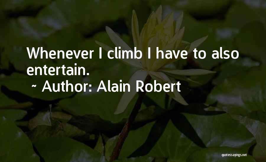 Alain Robert Quotes: Whenever I Climb I Have To Also Entertain.