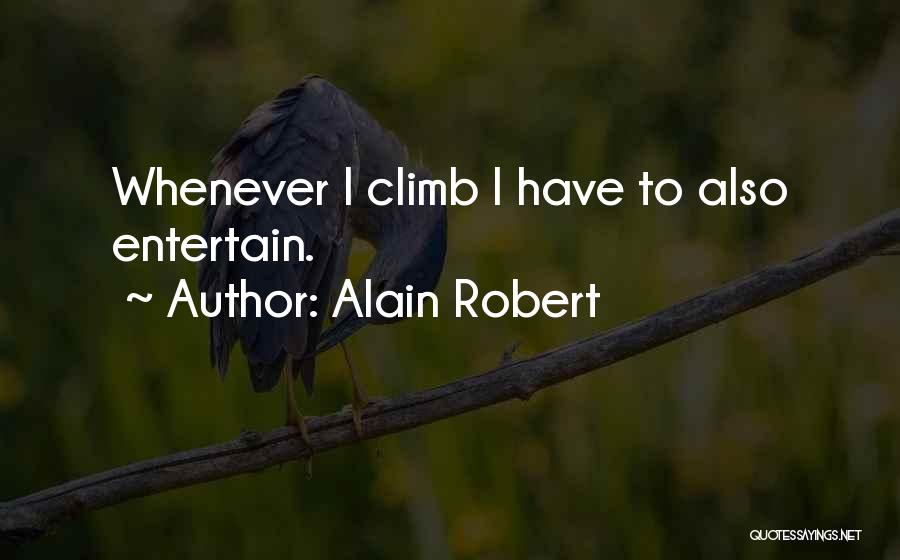 Alain Robert Quotes: Whenever I Climb I Have To Also Entertain.