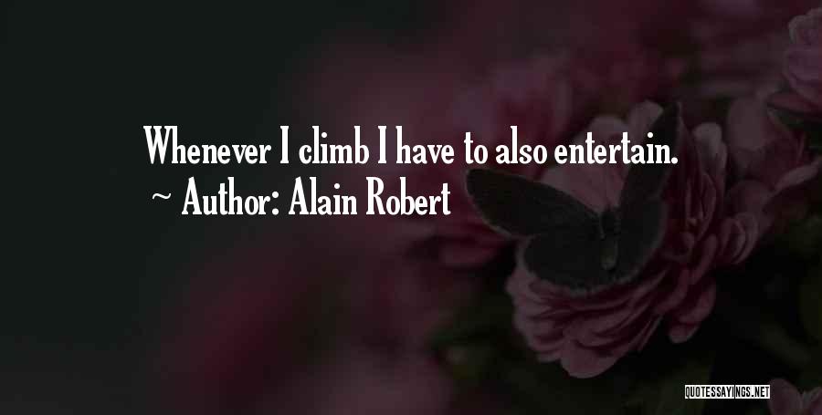 Alain Robert Quotes: Whenever I Climb I Have To Also Entertain.