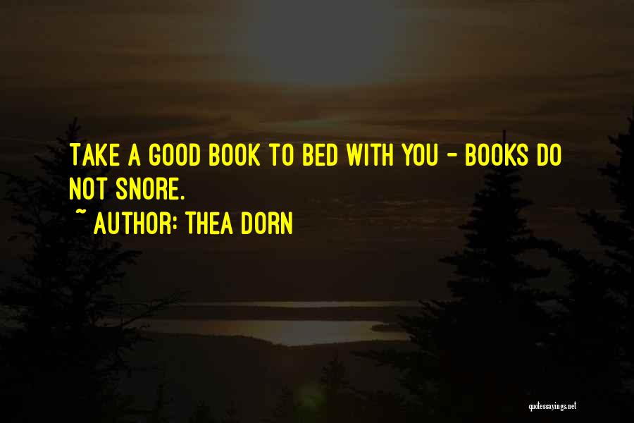 Thea Dorn Quotes: Take A Good Book To Bed With You - Books Do Not Snore.