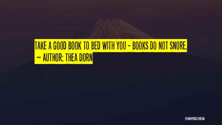 Thea Dorn Quotes: Take A Good Book To Bed With You - Books Do Not Snore.