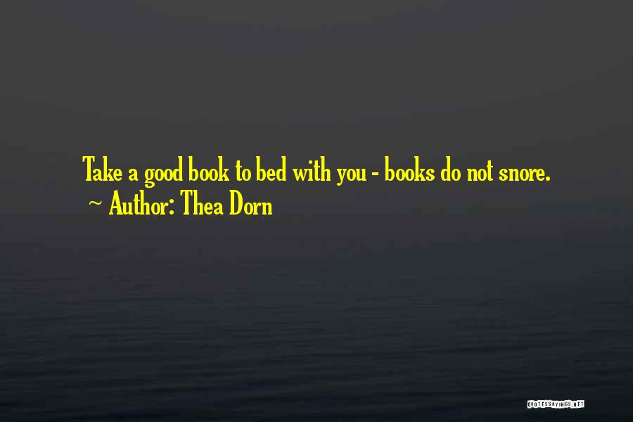 Thea Dorn Quotes: Take A Good Book To Bed With You - Books Do Not Snore.