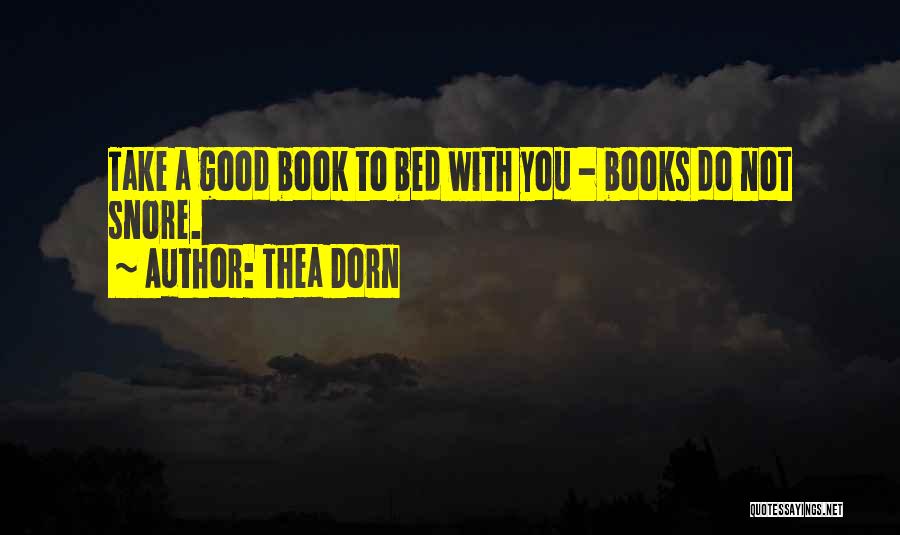 Thea Dorn Quotes: Take A Good Book To Bed With You - Books Do Not Snore.