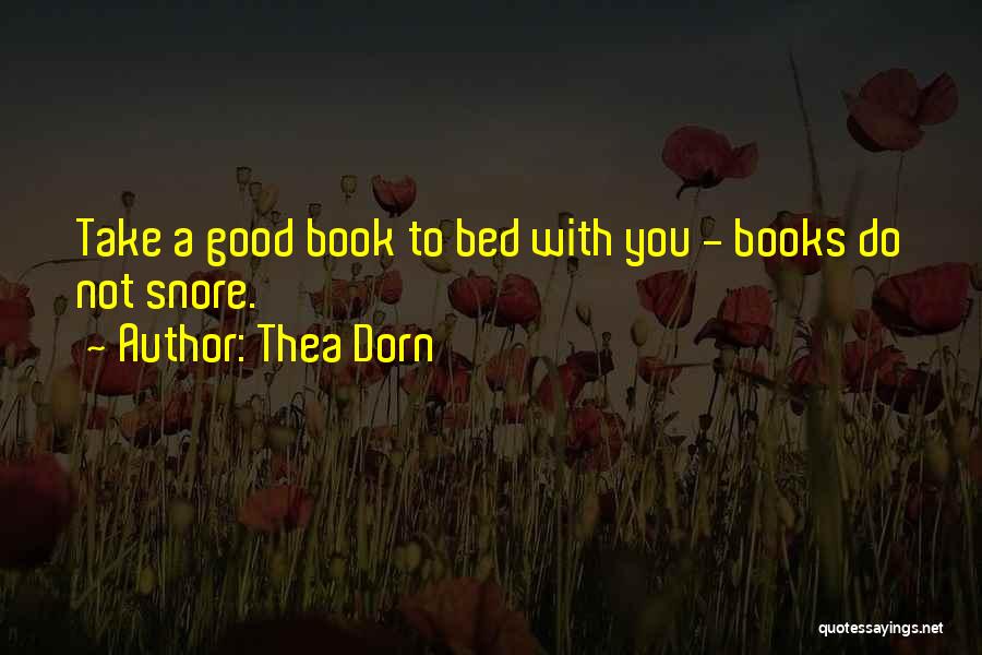 Thea Dorn Quotes: Take A Good Book To Bed With You - Books Do Not Snore.