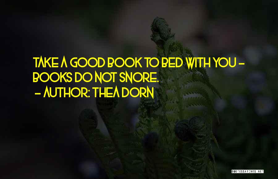 Thea Dorn Quotes: Take A Good Book To Bed With You - Books Do Not Snore.