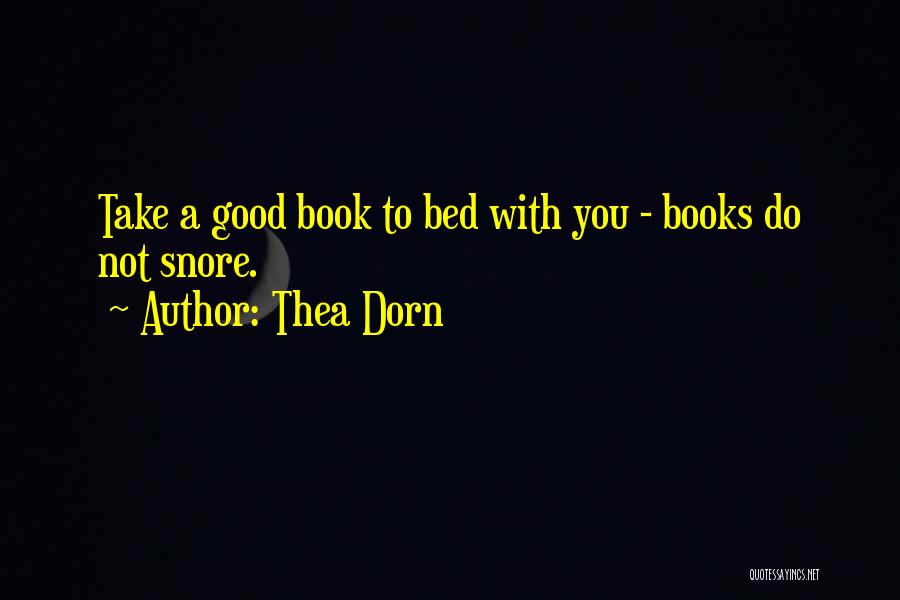 Thea Dorn Quotes: Take A Good Book To Bed With You - Books Do Not Snore.