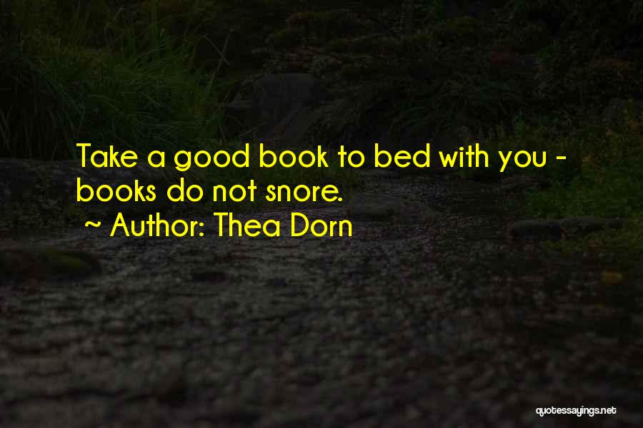 Thea Dorn Quotes: Take A Good Book To Bed With You - Books Do Not Snore.