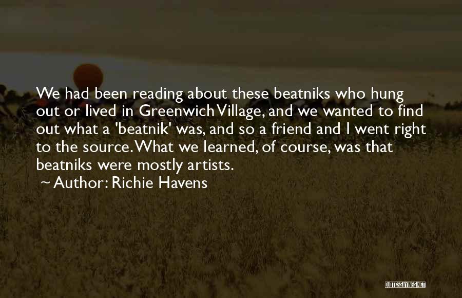 Richie Havens Quotes: We Had Been Reading About These Beatniks Who Hung Out Or Lived In Greenwich Village, And We Wanted To Find