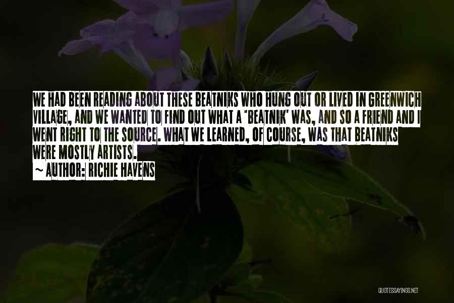 Richie Havens Quotes: We Had Been Reading About These Beatniks Who Hung Out Or Lived In Greenwich Village, And We Wanted To Find