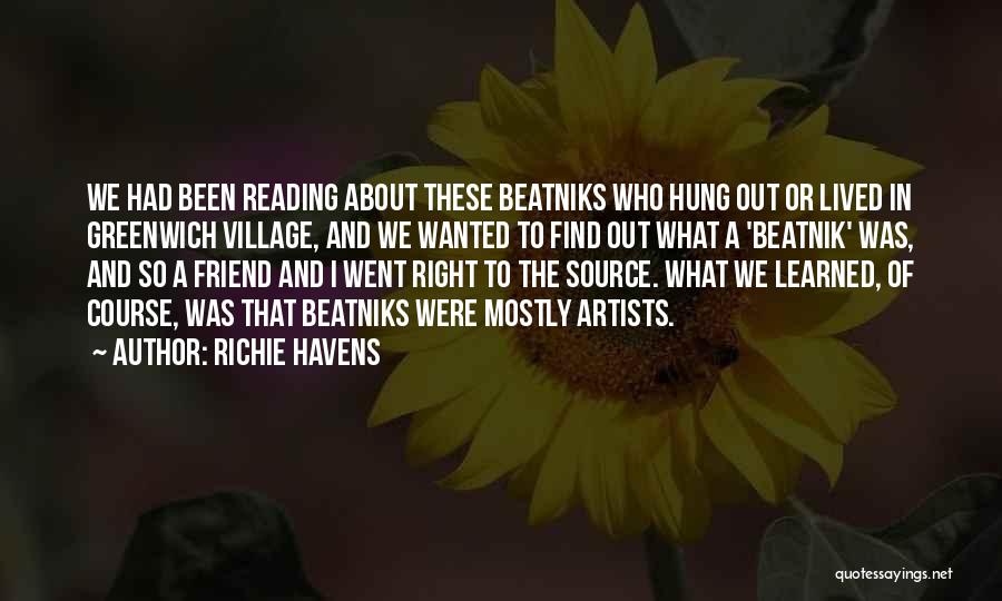 Richie Havens Quotes: We Had Been Reading About These Beatniks Who Hung Out Or Lived In Greenwich Village, And We Wanted To Find