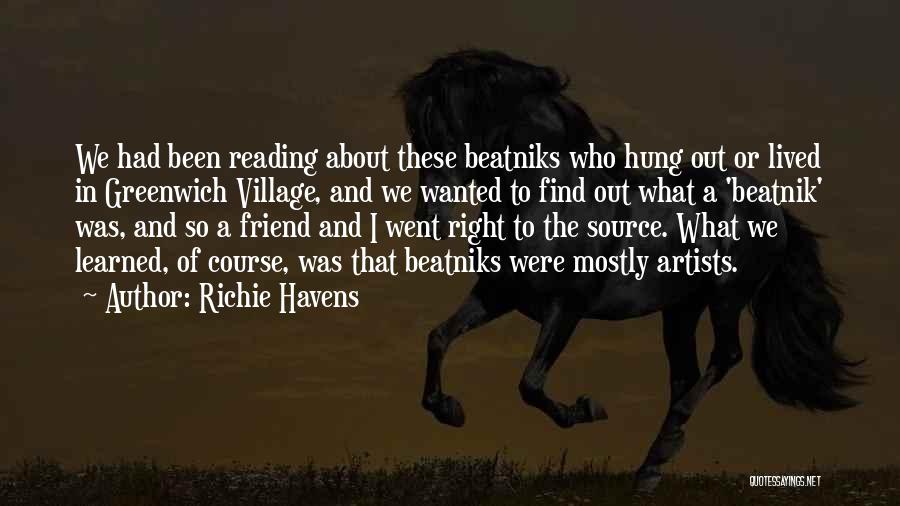 Richie Havens Quotes: We Had Been Reading About These Beatniks Who Hung Out Or Lived In Greenwich Village, And We Wanted To Find