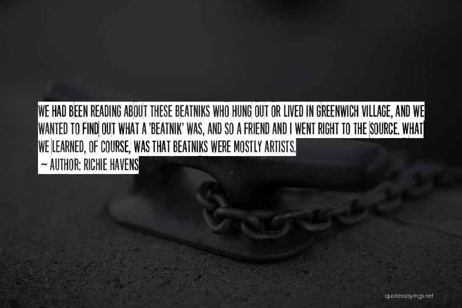 Richie Havens Quotes: We Had Been Reading About These Beatniks Who Hung Out Or Lived In Greenwich Village, And We Wanted To Find