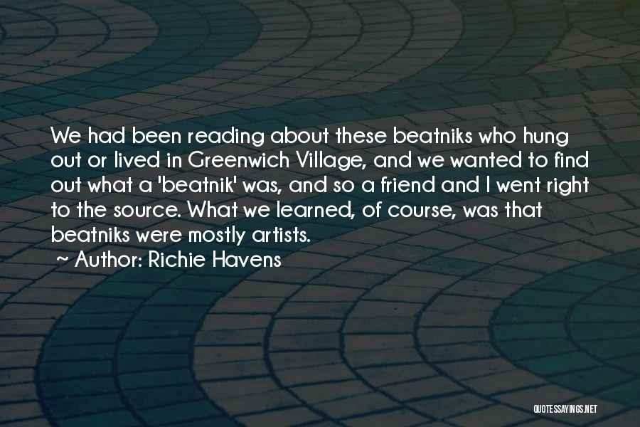 Richie Havens Quotes: We Had Been Reading About These Beatniks Who Hung Out Or Lived In Greenwich Village, And We Wanted To Find