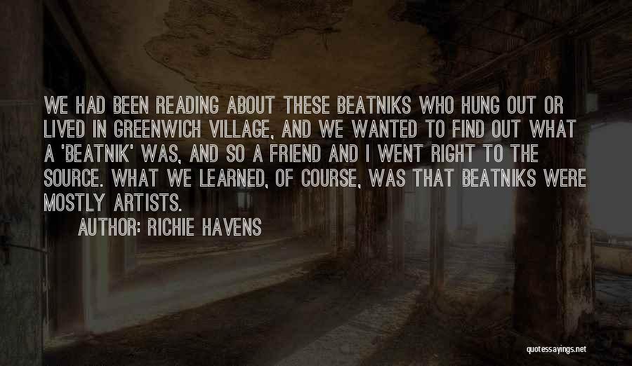 Richie Havens Quotes: We Had Been Reading About These Beatniks Who Hung Out Or Lived In Greenwich Village, And We Wanted To Find