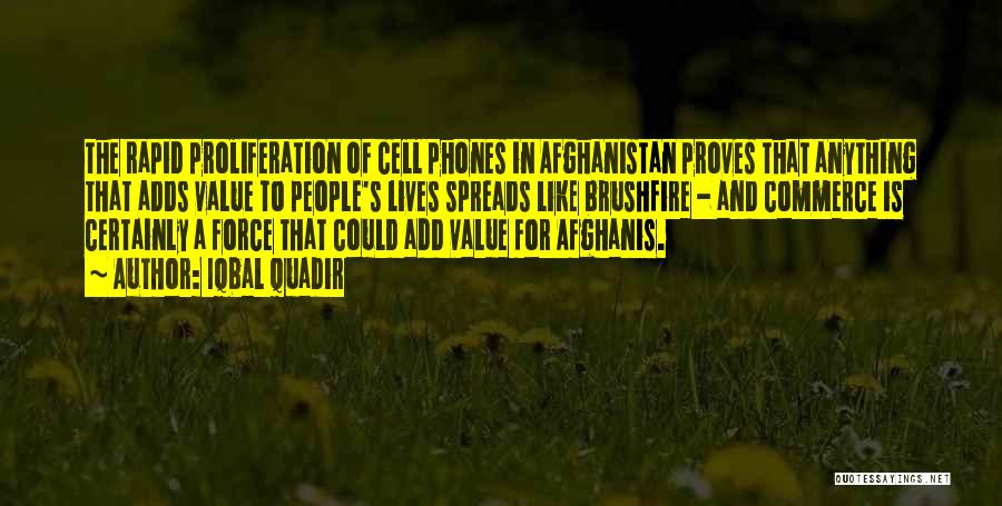 Iqbal Quadir Quotes: The Rapid Proliferation Of Cell Phones In Afghanistan Proves That Anything That Adds Value To People's Lives Spreads Like Brushfire