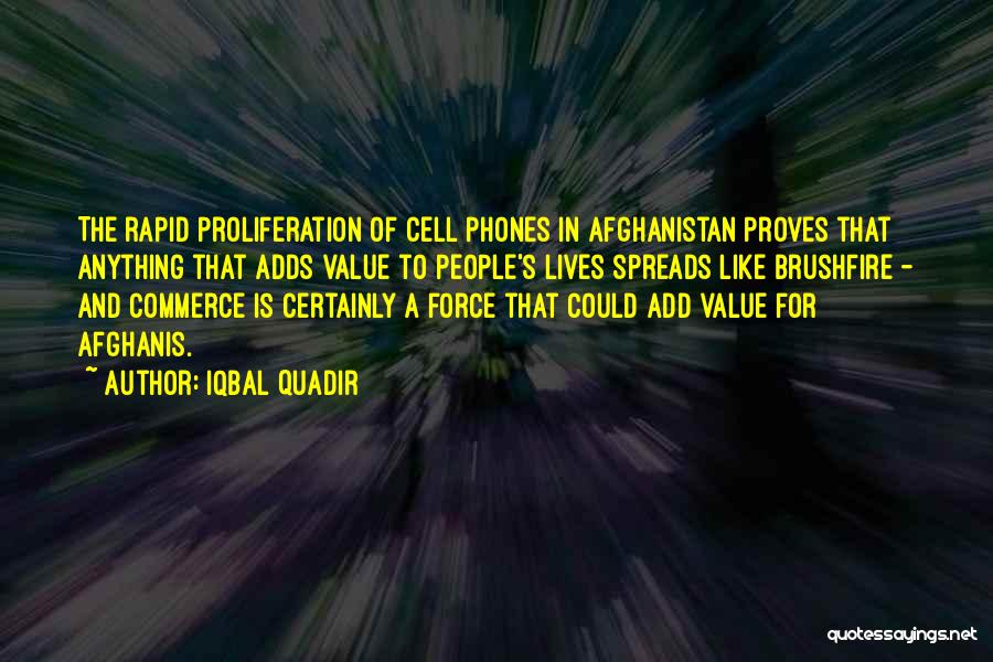 Iqbal Quadir Quotes: The Rapid Proliferation Of Cell Phones In Afghanistan Proves That Anything That Adds Value To People's Lives Spreads Like Brushfire