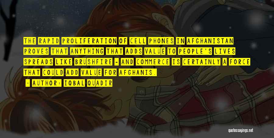 Iqbal Quadir Quotes: The Rapid Proliferation Of Cell Phones In Afghanistan Proves That Anything That Adds Value To People's Lives Spreads Like Brushfire