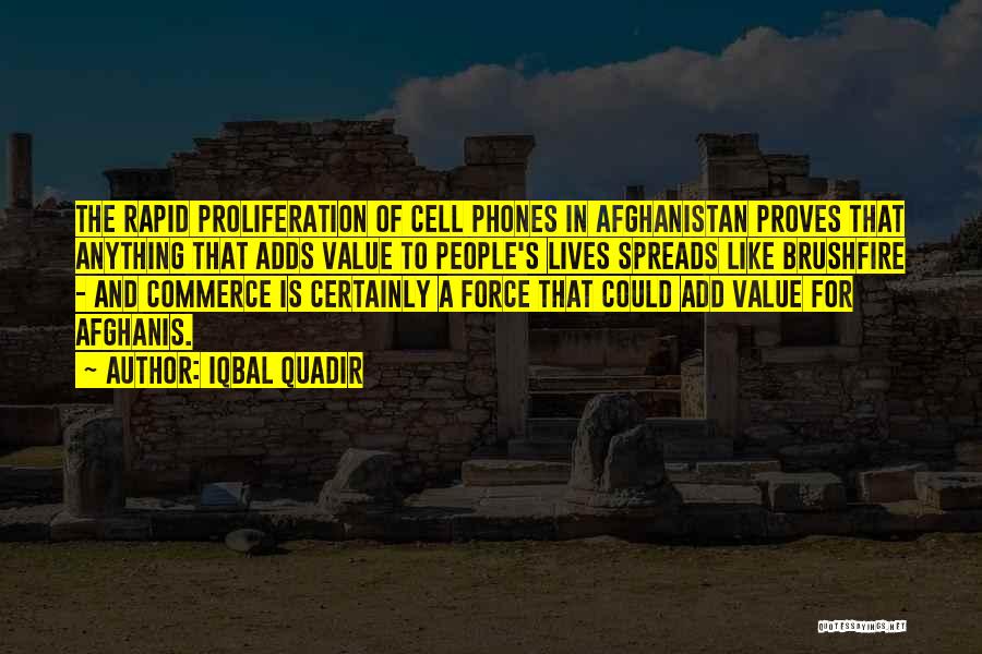 Iqbal Quadir Quotes: The Rapid Proliferation Of Cell Phones In Afghanistan Proves That Anything That Adds Value To People's Lives Spreads Like Brushfire