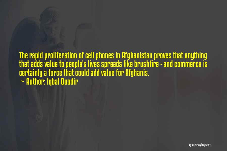 Iqbal Quadir Quotes: The Rapid Proliferation Of Cell Phones In Afghanistan Proves That Anything That Adds Value To People's Lives Spreads Like Brushfire