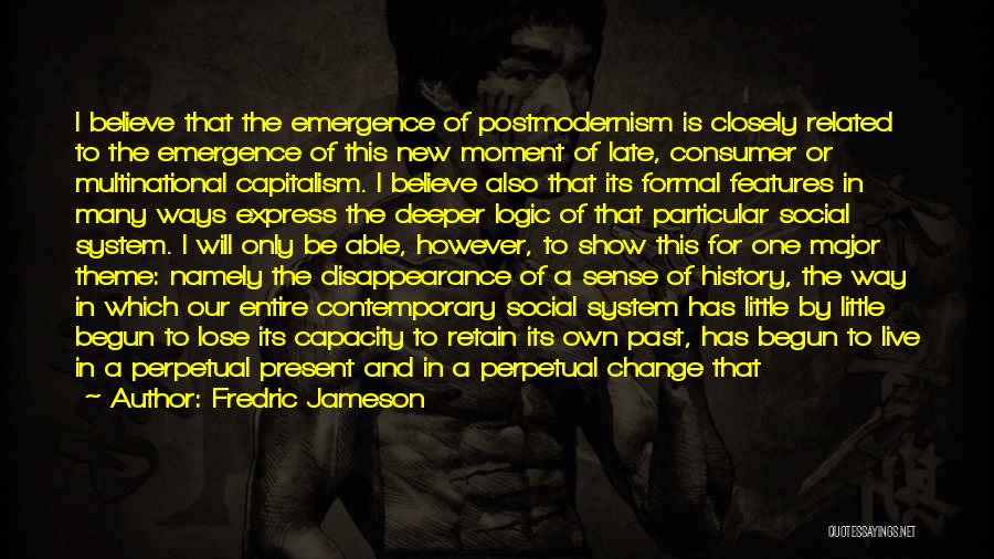 Fredric Jameson Quotes: I Believe That The Emergence Of Postmodernism Is Closely Related To The Emergence Of This New Moment Of Late, Consumer