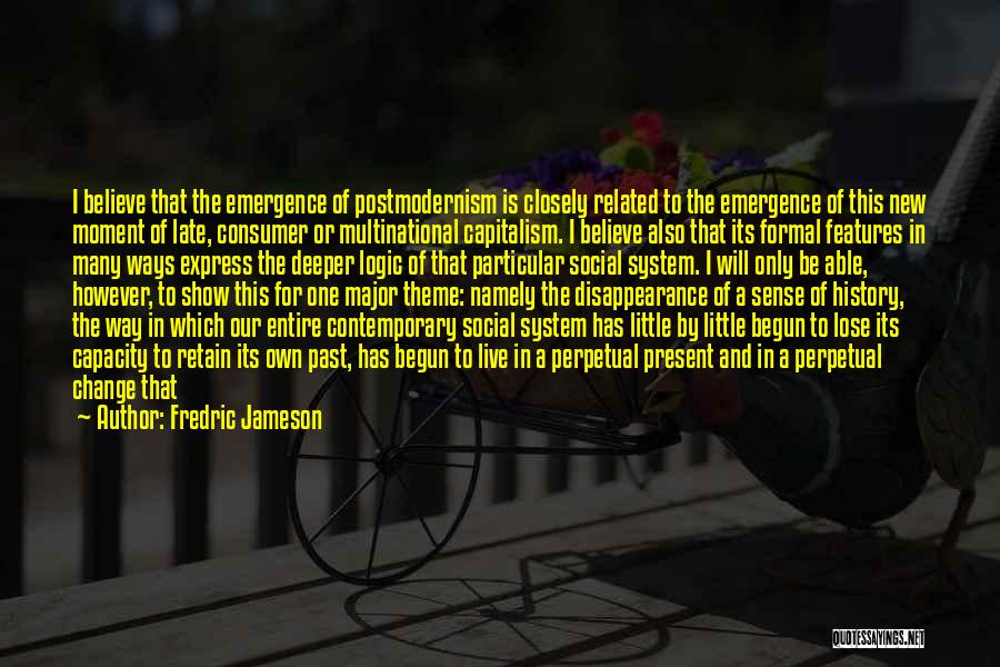 Fredric Jameson Quotes: I Believe That The Emergence Of Postmodernism Is Closely Related To The Emergence Of This New Moment Of Late, Consumer