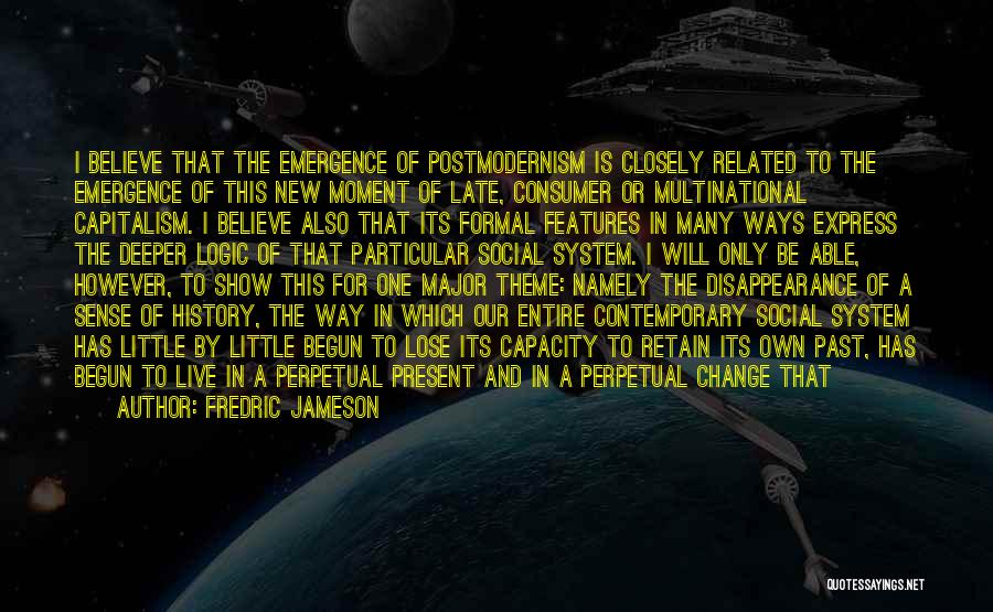 Fredric Jameson Quotes: I Believe That The Emergence Of Postmodernism Is Closely Related To The Emergence Of This New Moment Of Late, Consumer