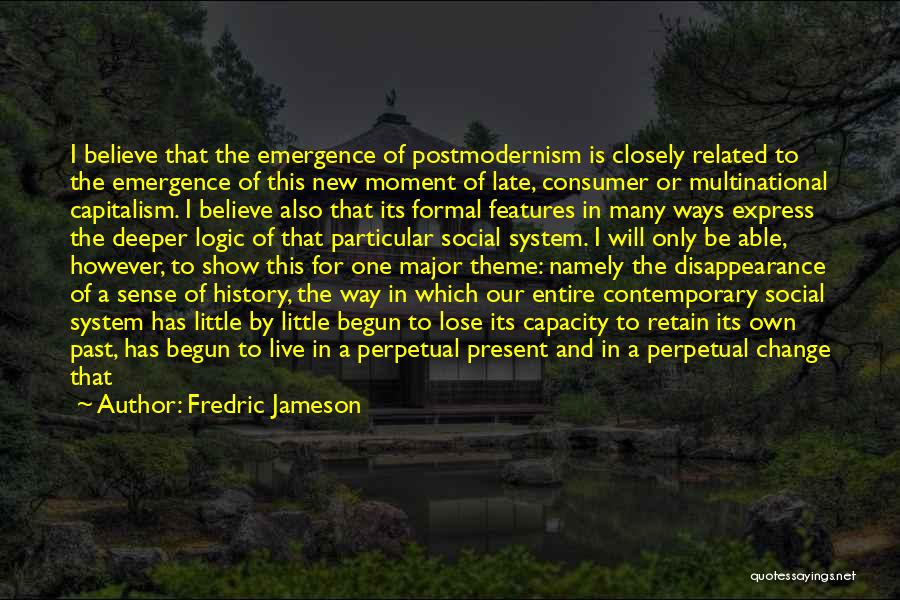 Fredric Jameson Quotes: I Believe That The Emergence Of Postmodernism Is Closely Related To The Emergence Of This New Moment Of Late, Consumer
