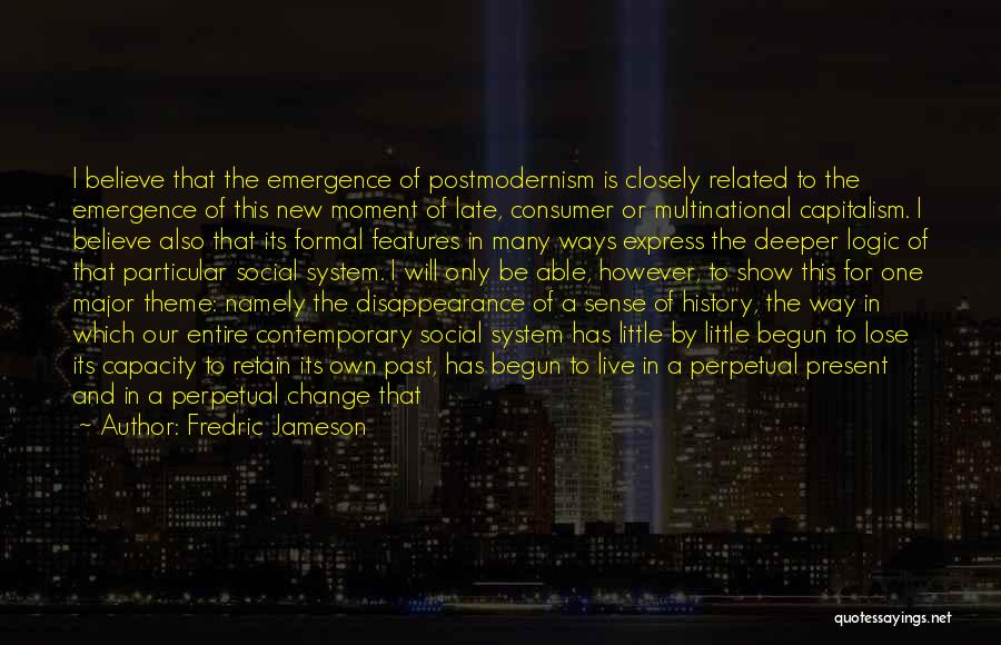 Fredric Jameson Quotes: I Believe That The Emergence Of Postmodernism Is Closely Related To The Emergence Of This New Moment Of Late, Consumer