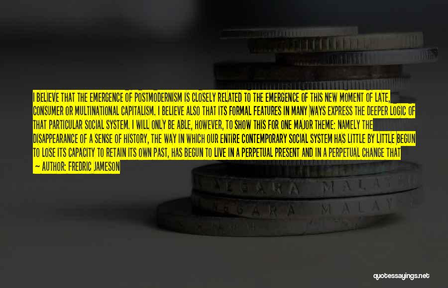 Fredric Jameson Quotes: I Believe That The Emergence Of Postmodernism Is Closely Related To The Emergence Of This New Moment Of Late, Consumer